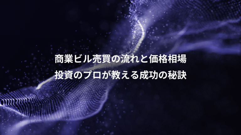 商業ビル売買の流れと価格相場、投資のプロが教える成功の秘訣