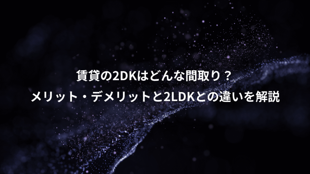賃貸の2DKはどんな間取り？、メリット・デメリットと2LDKとの違いを解説