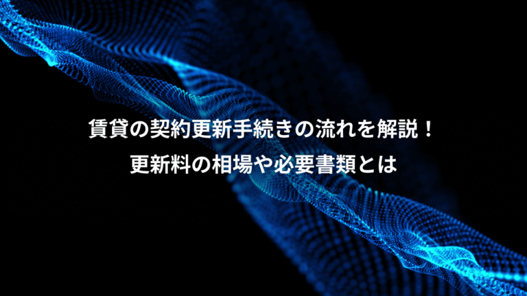 賃貸の契約更新手続きの流れを解説！、更新料の相場や必要書類とは