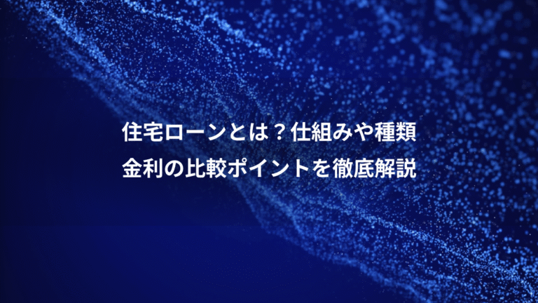 住宅ローンとは？仕組みや種類、金利の比較ポイントを徹底解説