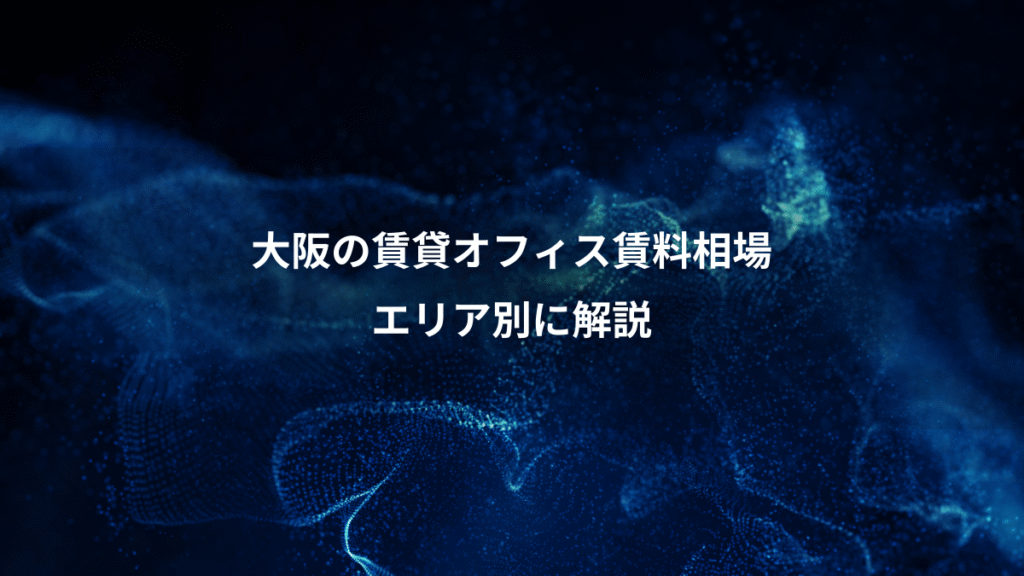 大阪の賃貸オフィス賃料相場、エリア別に解説