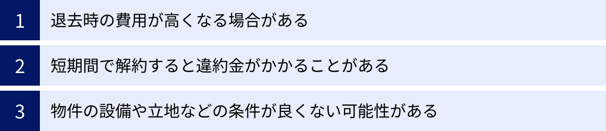 退去時の費用が高くなる場合がある、短期間で解約すると違約金がかかることがある、物件の設備や立地などの条件が良くない可能性がある