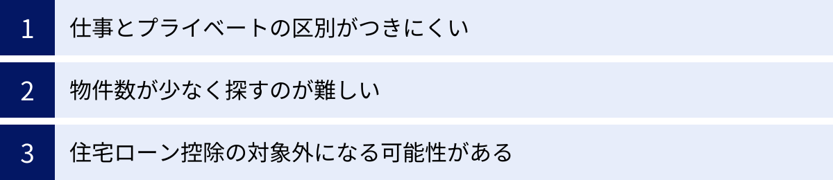 仕事とプライベートの区別がつきにくい、物件数が少なく探すのが難しい、住宅ローン控除の対象外になる可能性がある