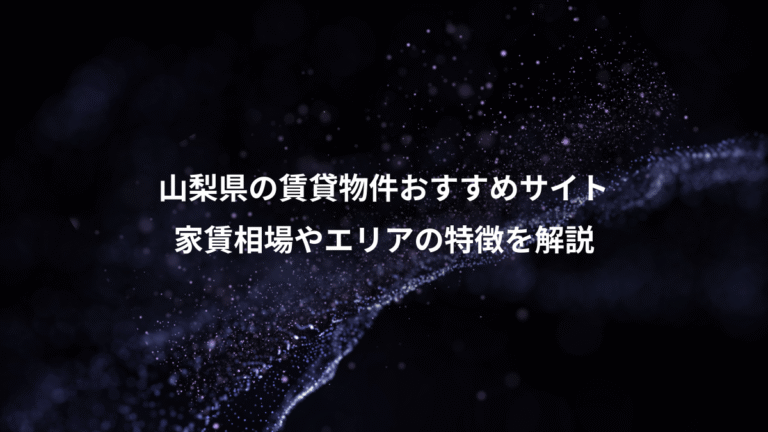 山梨県の賃貸物件おすすめサイト、家賃相場やエリアの特徴を解説